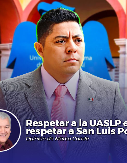 Respetar a la UASLP es respetar a San Luis Potosí, columna de Marco Conde