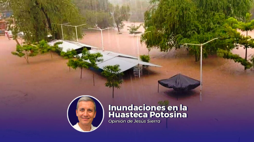 Inundaciones en la Huasteca Potosina - Columna de Jesús Sierra Acuña